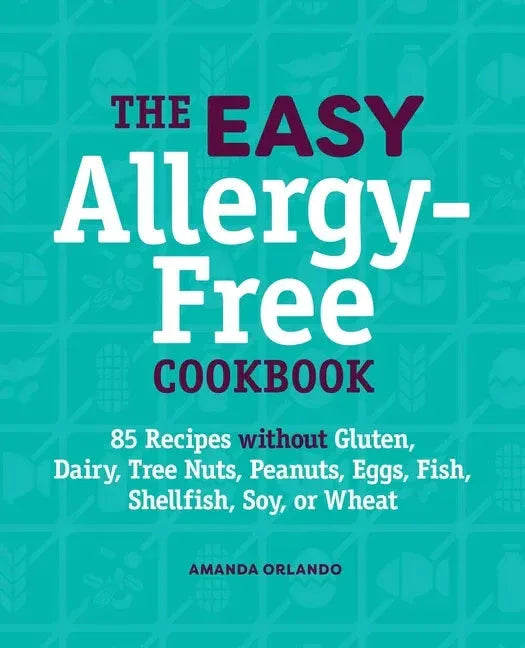 The Easy Allergy-Free Cookbook: 85 Recipes Without Gluten, Dairy, Tree Nuts, Peanuts, Eggs, Fish, Shellfish, Soy, or Wheat - Paperback - Hook's Rubs & Spices