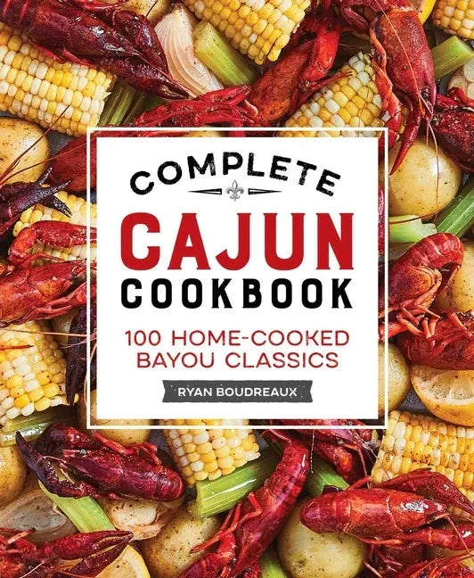 Complete Cajun Cookbook: 100 Home-Cooked Bayou Classics - Hardcover - Hook's Rubs & Spices