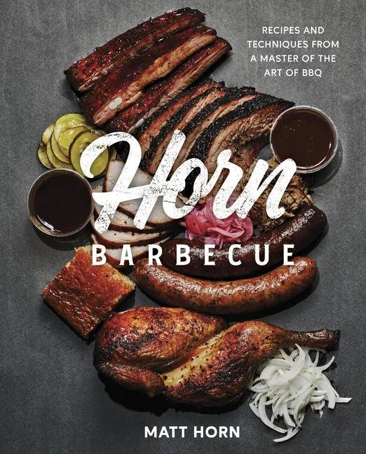 Horn Barbecue: Recipes and Techniques from a Master of the Art of BBQ - Hardcover - Hook's Rubs & Spices